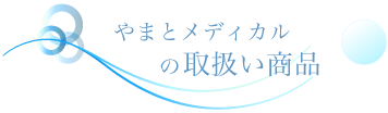 やまとメディカルの取り扱い商品